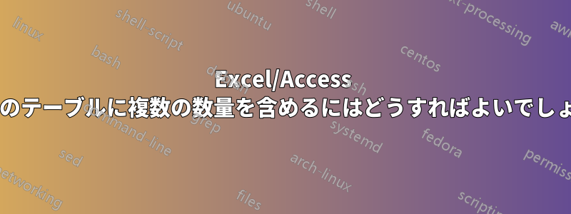 Excel/Access データのテーブルに複数の数量を含めるにはどうすればよいでしょうか?