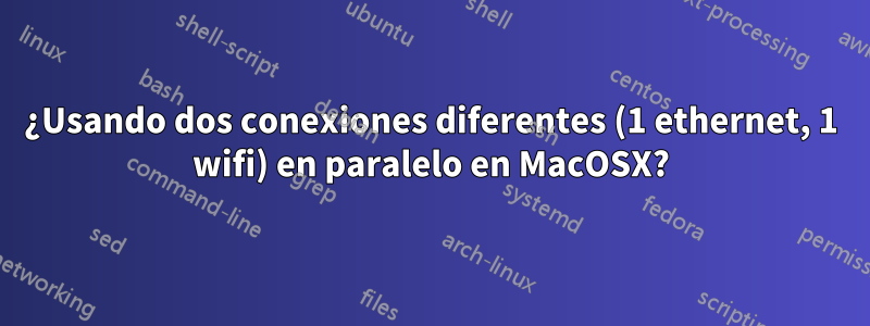 ¿Usando dos conexiones diferentes (1 ethernet, 1 wifi) en paralelo en MacOSX?