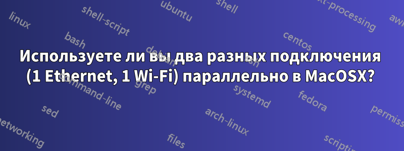 Используете ли вы два разных подключения (1 Ethernet, 1 Wi-Fi) параллельно в MacOSX?