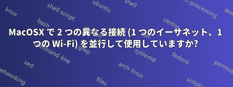 MacOSX で 2 つの異なる接続 (1 つのイーサネット、1 つの Wi-Fi) を並行して使用していますか?