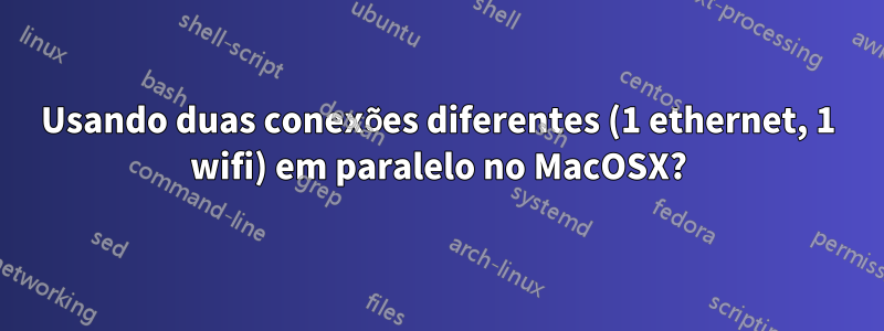 Usando duas conexões diferentes (1 ethernet, 1 wifi) em paralelo no MacOSX?