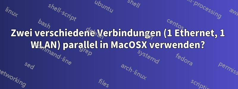 Zwei verschiedene Verbindungen (1 Ethernet, 1 WLAN) parallel in MacOSX verwenden?