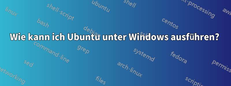 Wie kann ich Ubuntu unter Windows ausführen?