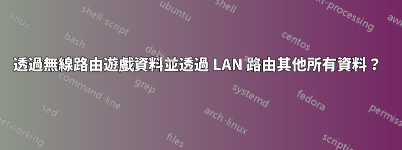 透過無線路由遊戲資料並透過 LAN 路由其他所有資料？ 