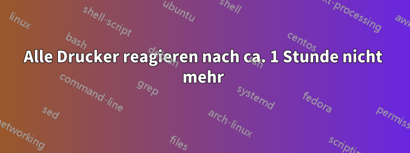 Alle Drucker reagieren nach ca. 1 Stunde nicht mehr