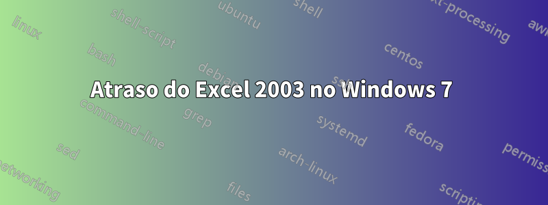 Atraso do Excel 2003 no Windows 7