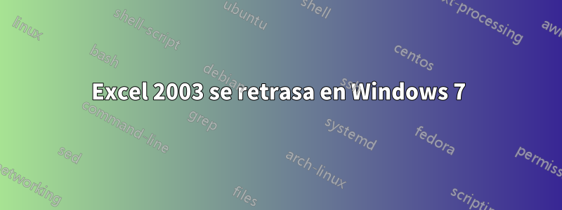 Excel 2003 se retrasa en Windows 7