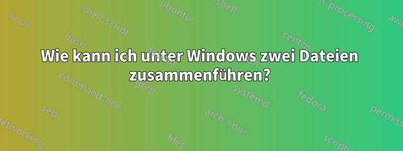 Wie kann ich unter Windows zwei Dateien zusammenführen?