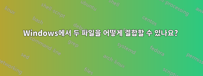 Windows에서 두 파일을 어떻게 결합할 수 있나요?