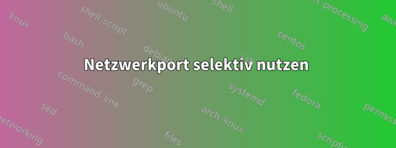 Netzwerkport selektiv nutzen