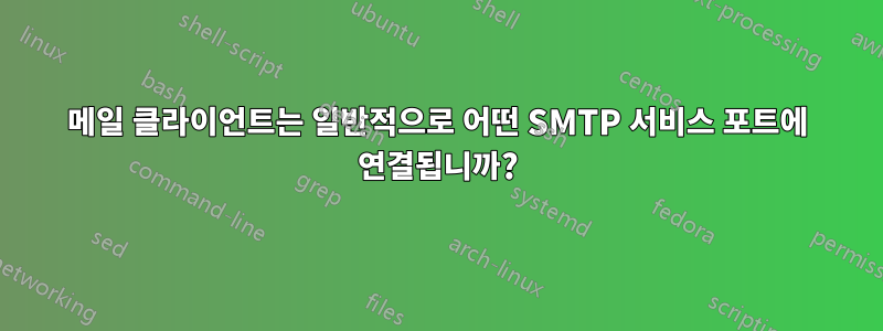 메일 클라이언트는 일반적으로 어떤 SMTP 서비스 포트에 연결됩니까?