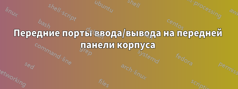 Передние порты ввода/вывода на передней панели корпуса