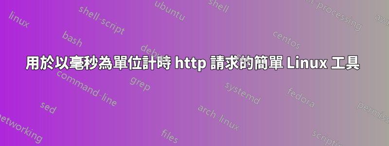 用於以毫秒為單位計時 http 請求的簡單 Linux 工具