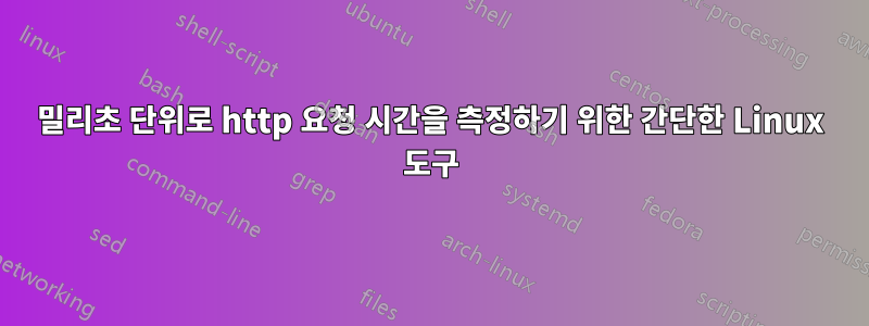 밀리초 단위로 http 요청 시간을 측정하기 위한 간단한 Linux 도구