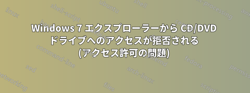 Windows 7 エクスプローラーから CD/DVD ドライブへのアクセスが拒否される (アクセス許可の問題)