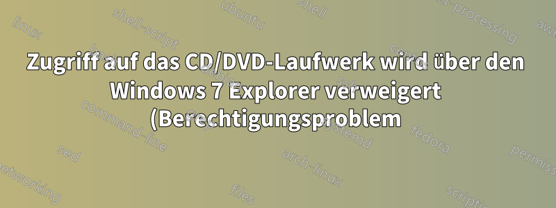 Zugriff auf das CD/DVD-Laufwerk wird über den Windows 7 Explorer verweigert (Berechtigungsproblem)