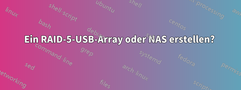 Ein RAID-5-USB-Array oder NAS erstellen?