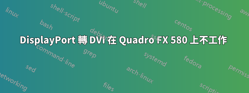 DisplayPort 轉 DVI 在 Quadro FX 580 上不工作