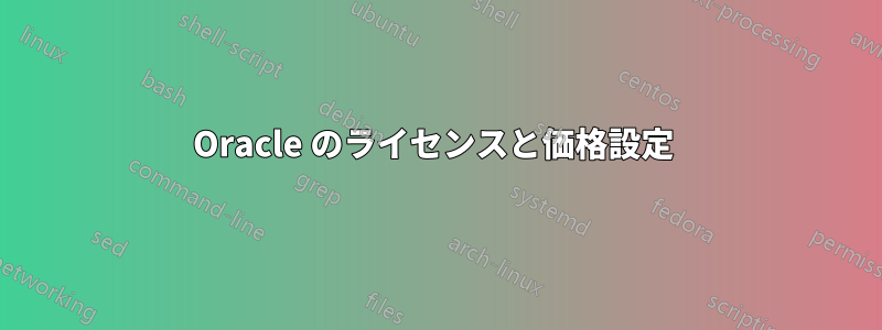 Oracle のライセンスと価格設定 