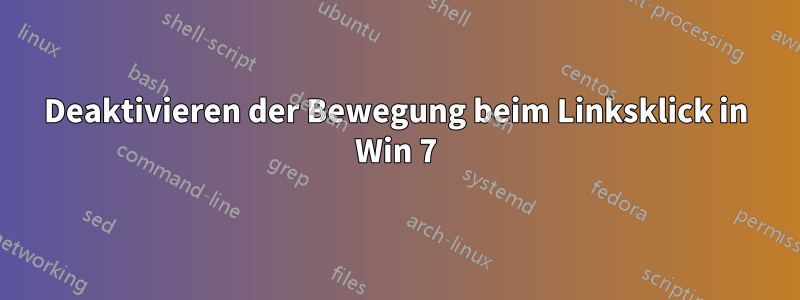 Deaktivieren der Bewegung beim Linksklick in Win 7