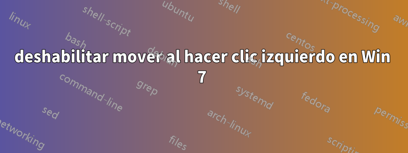 deshabilitar mover al hacer clic izquierdo en Win 7