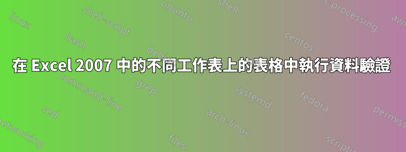 在 Excel 2007 中的不同工作表上的表格中執行資料驗證