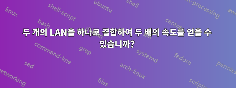 두 개의 LAN을 하나로 결합하여 두 배의 속도를 얻을 수 있습니까?