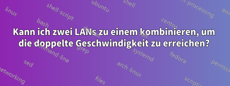 Kann ich zwei LANs zu einem kombinieren, um die doppelte Geschwindigkeit zu erreichen?