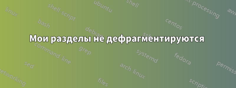 Мои разделы не дефрагментируются