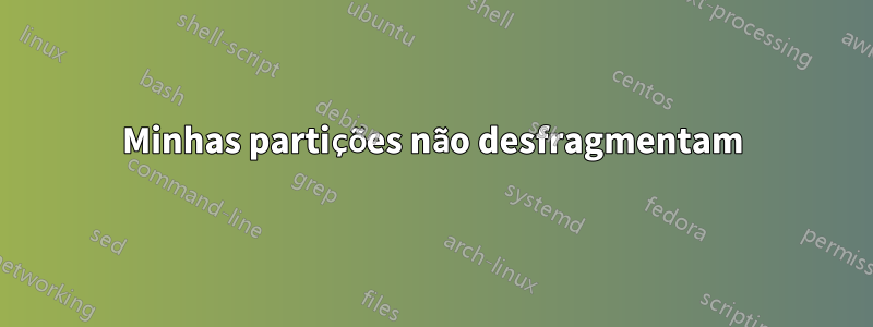 Minhas partições não desfragmentam