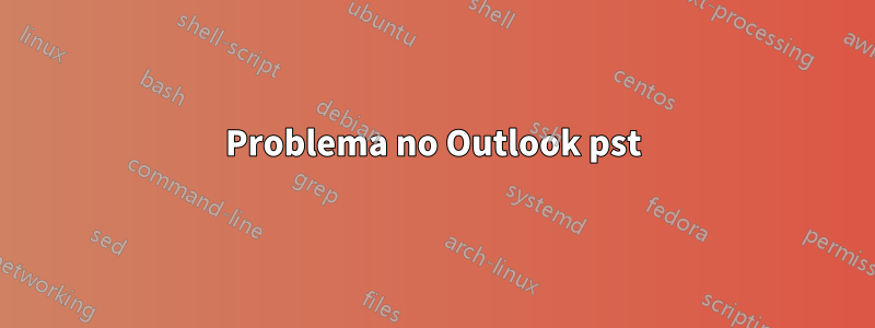 Problema no Outlook pst