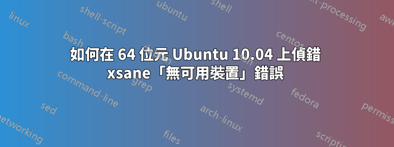 如何在 64 位元 Ubuntu 10.04 上偵錯 xsane「無可用裝置」錯誤