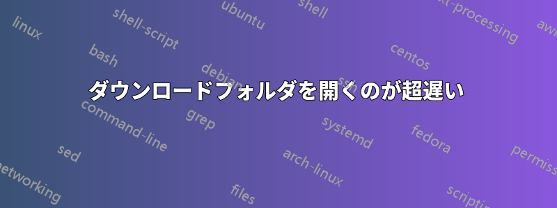 ダウンロードフォルダを開くのが超遅い