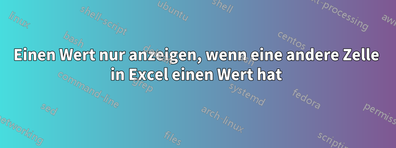 Einen Wert nur anzeigen, wenn eine andere Zelle in Excel einen Wert hat