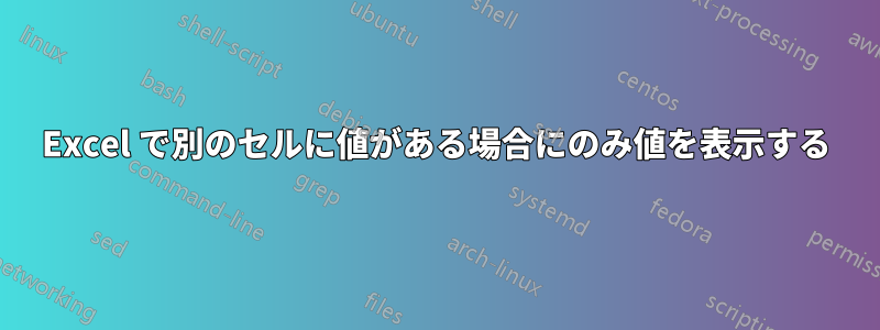 Excel で別のセルに値がある場合にのみ値を表示する