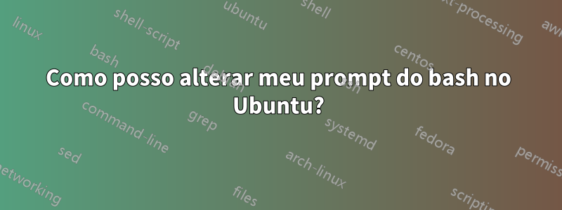 Como posso alterar meu prompt do bash no Ubuntu?