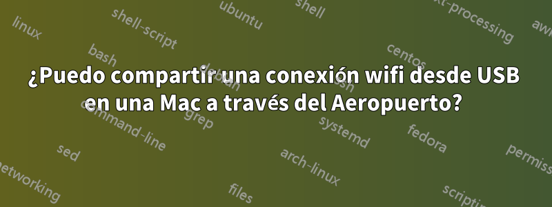 ¿Puedo compartir una conexión wifi desde USB en una Mac a través del Aeropuerto?