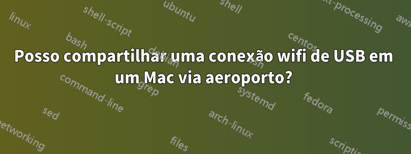 Posso compartilhar uma conexão wifi de USB em um Mac via aeroporto?