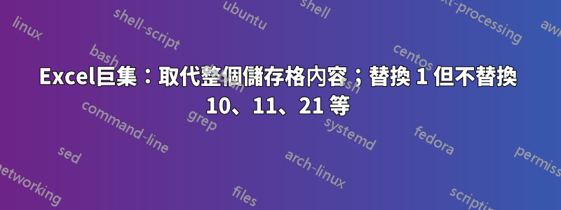 Excel巨集：取代整個儲存格內容；替換 1 但不替換 10、11、21 等