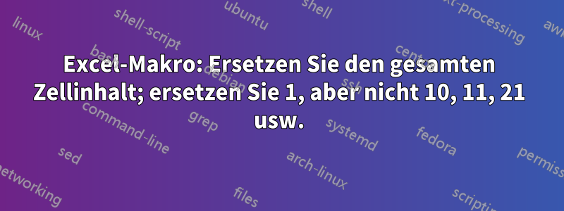 Excel-Makro: Ersetzen Sie den gesamten Zellinhalt; ersetzen Sie 1, aber nicht 10, 11, 21 usw.