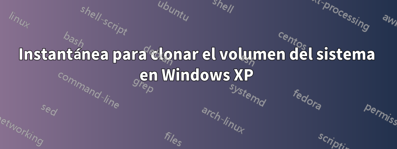 Instantánea para clonar el volumen del sistema en Windows XP