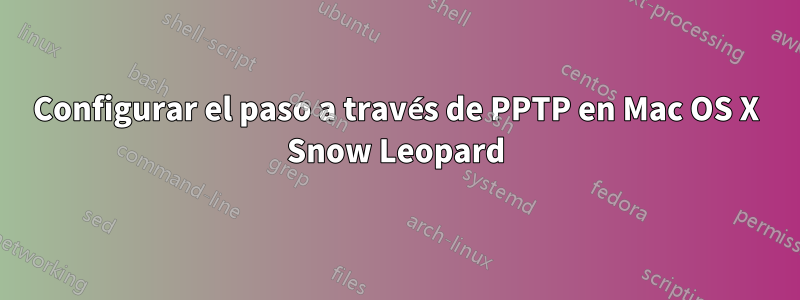 Configurar el paso a través de PPTP en Mac OS X Snow Leopard