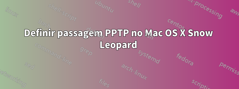 Definir passagem PPTP no Mac OS X Snow Leopard