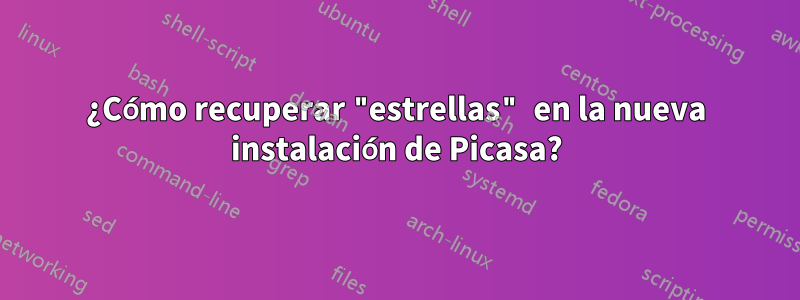 ¿Cómo recuperar "estrellas" en la nueva instalación de Picasa?