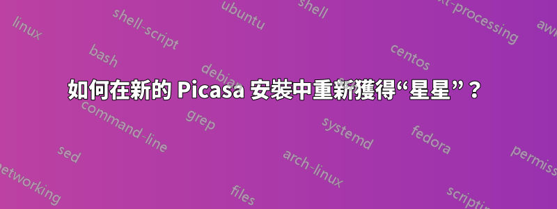 如何在新的 Picasa 安裝中重新獲得“星星”？