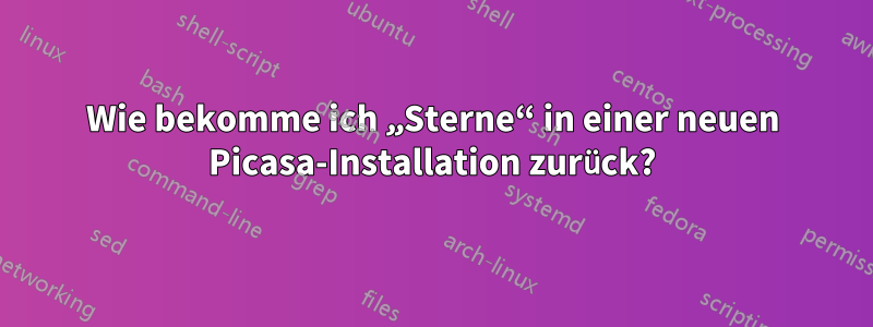 Wie bekomme ich „Sterne“ in einer neuen Picasa-Installation zurück?