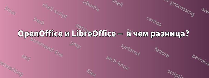 OpenOffice и LibreOffice — в чем разница?