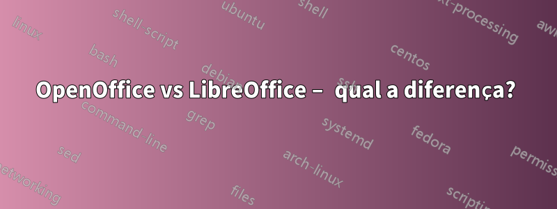 OpenOffice vs LibreOffice – qual a diferença?