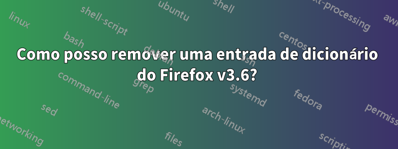 Como posso remover uma entrada de dicionário do Firefox v3.6?