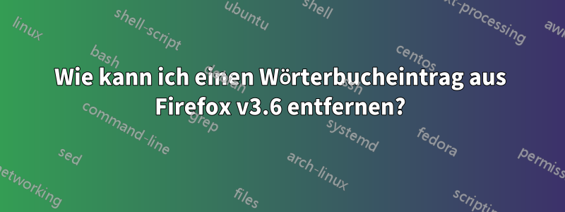 Wie kann ich einen Wörterbucheintrag aus Firefox v3.6 entfernen?